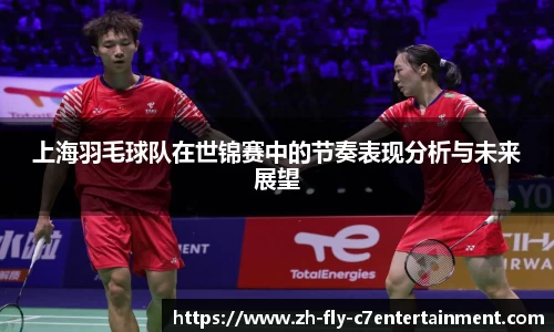 上海羽毛球队在世锦赛中的节奏表现分析与未来展望